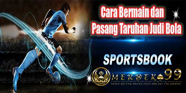 Cara Bermain dan Pasang Taruhan Judi Bola